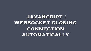 JavaScript : websocket closing connection automatically