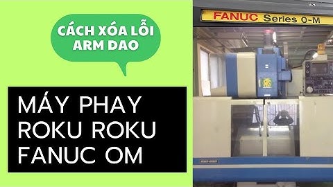 Cách Xoá Lỗi Arm Dao Máy Phay CNC ROKU ROKU  Điện FANUC OM nhanh chóng. Hiền Máy CNC