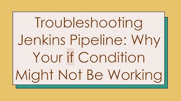 Troubleshooting Jenkins Pipeline: Why Your if Condition Might Not Be Working