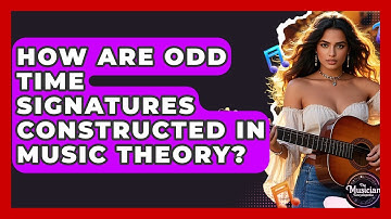 How Are Odd Time Signatures Constructed In Music Theory? - The Musician Encyclopedia