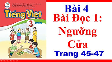 Tiếng Việt Lớp 3 Bài 4| Bài Đọc 1| Ngưỡng Cửa| Trang 45 47| Sách Cánh Diều