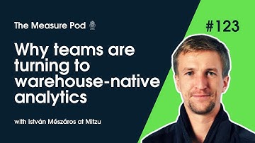 The Measure Pod: #123 Why teams are turning to warehouse-native analytics (with István Mészáros)