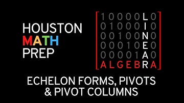 Echelon Forms, Pivots & Pivot Columns (Linear Algebra)