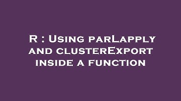 R : Using parLapply and clusterExport inside a function
