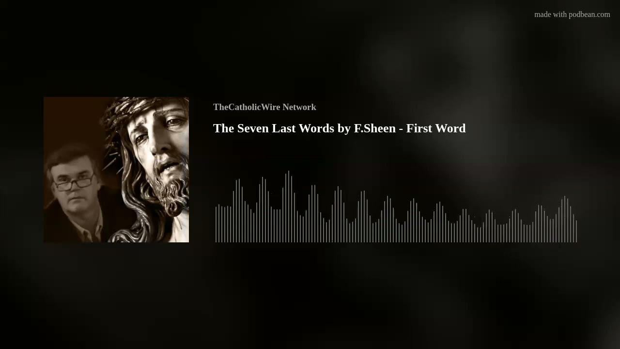The Seven Last Words by Fulton Sheen - 1.- Father, forgive them, they know not what they do.