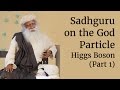 Sadhguru on the God Particle - Higgs Boson (Part 1)