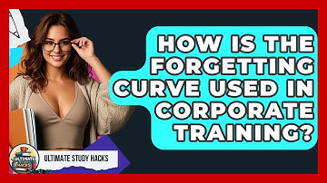 How Is The Forgetting Curve Used In Corporate Training? - Ultimate Study Hacks