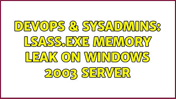 DevOps & SysAdmins: lsass.exe memory leak on windows 2003 server (4 Solutions!!)
