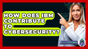 How Does IBM Contribute To Cybersecurity? - Next LVL Programming