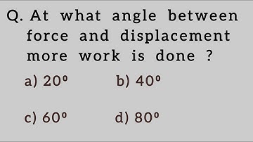 At what angle between force and displacement more work is done ?