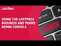 Using the LastPass Business and Team Admin Console