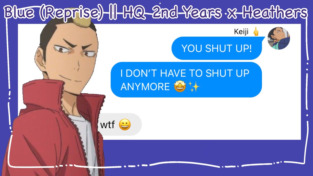 Blue (Reprise) || HQ 2nd Years x Heathers || Haikyuu Texts