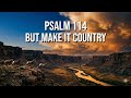 Psalm 114 But Make it Country