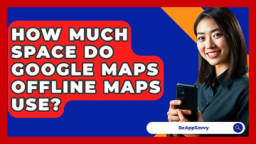 How Much Space Do Google Maps Offline Maps Use? - Be App Savvy