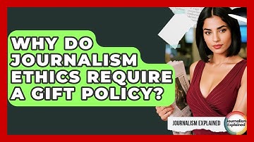Why Do Journalism Ethics Require A Gift Policy? - Journalism Explained