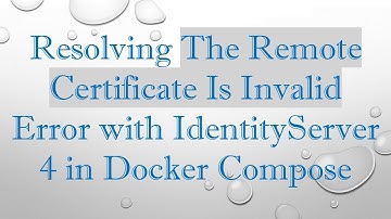 Resolving The Remote Certificate Is Invalid Error with IdentityServer 4 in Docker Compose