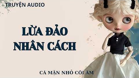 [AUDIO PHÁ ÁN ] || LỪA ĐẢO NHÂN CÁCH || CÁ MẶN NHỎ CÕI ÂM