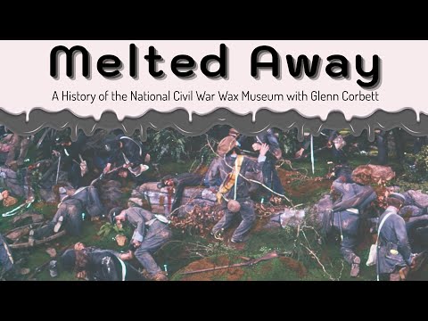 Melted Away: The Fate of Gettysburg's Civil War Wax Museum with Glenn Corbett