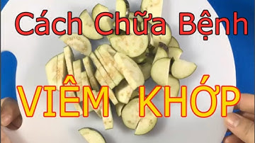 Mách bạn cách chữa viêm khớp đau khớp bằng cà tím cho hiệu quả bất ngờ [Sức khỏe]