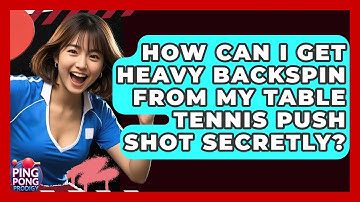 How Can I Get Heavy Backspin From My Table Tennis Push Shot Secretly? - Ping Pong Prodigy