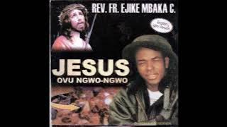 Fr. Ejike Mbaka -Jesus Ovu Ngwo Ngwo