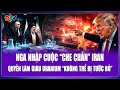 Thời sự Quốc tế sáng 21/5: Nga nhập cuộc “che chắn” Iran, quyền làm giàu uranium không thể bị xóa bỏ