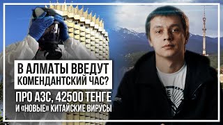 В Алматы введут комендантский час? Про АЗС, 42500 тенге и «новые» китайские вирусы