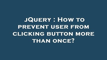 jQuery : How to prevent user from clicking button more than once?