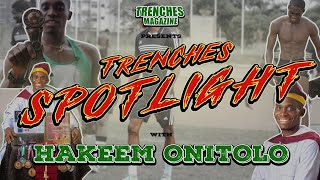 TRENCHES SPOTLIGHT WITH HAKEEM ONITOLO