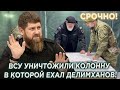 СРОЧНО! Делимханов не выходит на связь! ВСУ уничтожили колонну в которой ехал Делимханов!