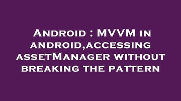 Android : MVVM in android,accessing assetManager without breaking the pattern