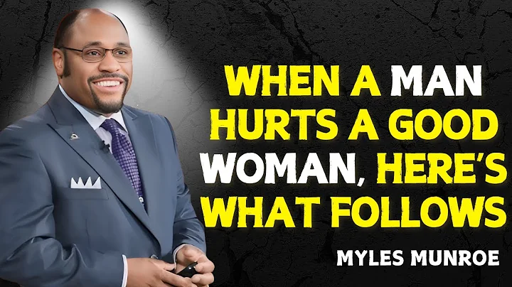 WHEN A MAN HURTS A GOOD WOMAN, HERE’S WHAT FOLLOWS - Myles Munroe Motivational Speech