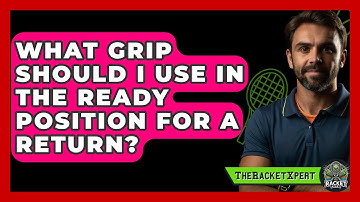 What Grip Should I Use In The Ready Position For A Return? - The Racket Xpert
