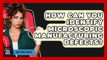 How Can You Identify Microscopic Manufacturing Defects? - How Things Break