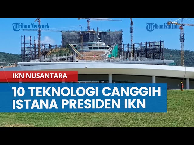 Daftar 10 Teknologi Canggih Istana Presiden IKN Nusantara di Kaltim, OIKN Kolaborasi Sama Amerika class=