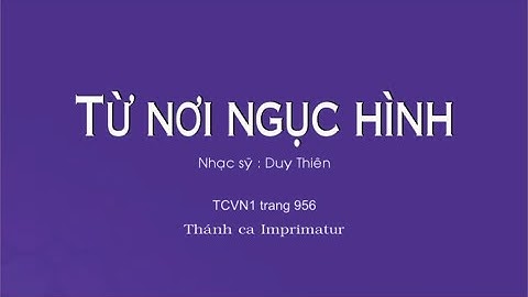 Từ nơi ngục hình  -  Nhạc sỹ : Duy Thiên. Ca tạ/ Kết lễ. lễ an táng.            Thánh ca Cầu hồn.
