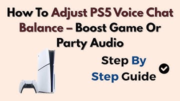 How To Adjust PS5 Voice Chat Balance – Boost Game Or Party Audio