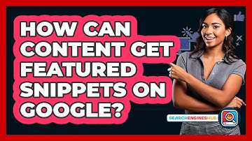 How Can Content Get Featured Snippets On Google? - SearchEnginesHub.com