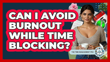 Can I Avoid Burnout While Time Blocking? - The Time Management Pro