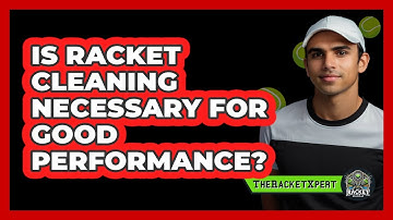 Is Racket Cleaning Necessary For Good Performance?