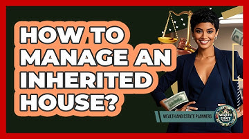 How To Manage An Inherited House?