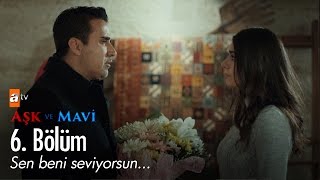 Sen Beni Seviyorsun... - Aşk Ve Mavi 6. Bölüm - Atv