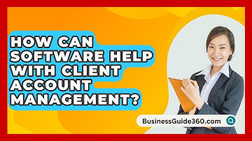How Can Software Help With Client Account Management? - BusinessGuide360.com