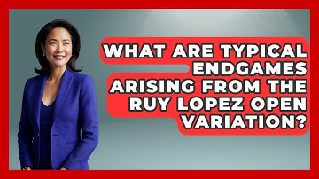 What Are Typical Endgames Arising From The Ruy Lopez Open Variation? - The Chess Codex