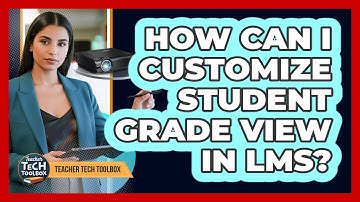 How Can I Customize Student Grade View in LMS?