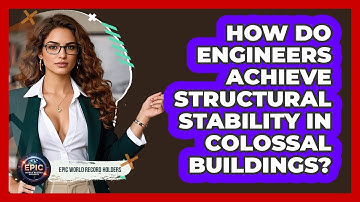 How Do Engineers Achieve Structural Stability In Colossal Buildings? - Epic World Record Holders