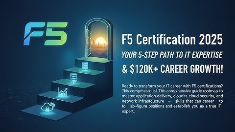 F5 Certification 2025: Your 5-Step Path to IT Expertise & $120K+ Career Growth!
