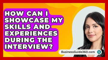 How Can I Showcase My Skills and Experiences During the Interview? - BusinessGuide360.com