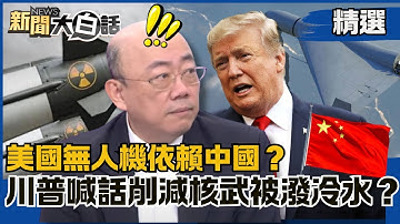 【#精選】美國無人機依賴中國？川普喊話削減核武被潑冷水？郭正亮：中美談判恐再拖！【#新聞大白話】#郭正亮大串燒#熱搜大來賓#川普