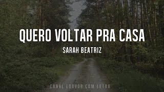 Video thumbnail of "QUERO VOLTAR PRA CASA - Sarah Beatriz"